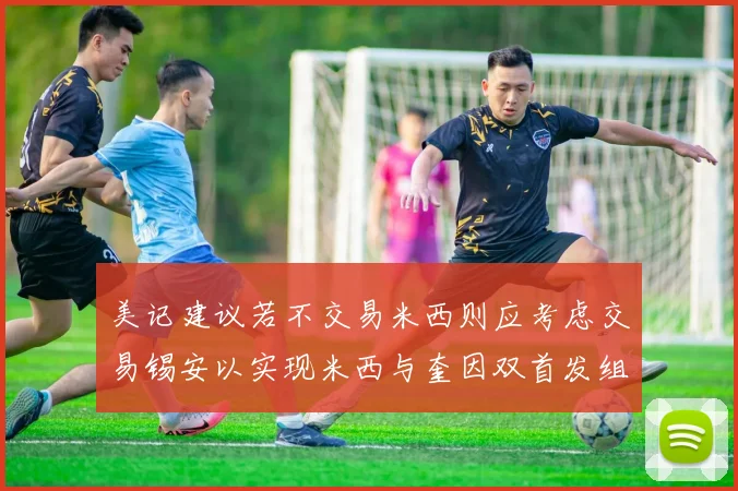 美记建议若不交易米西则应考虑交易锡安以实现米西与奎因双首发组合